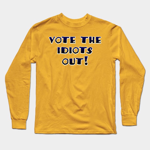 Vote the idiots out! Long Sleeve T-Shirt by SnarkCentral